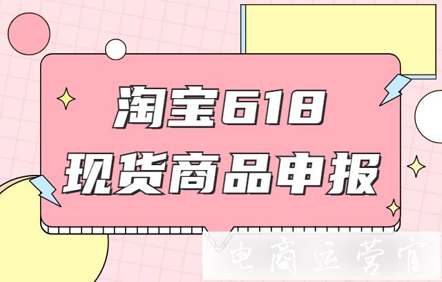 淘寶618現貨商品怎么申報?淘寶618現貨商品申報[視頻教程]